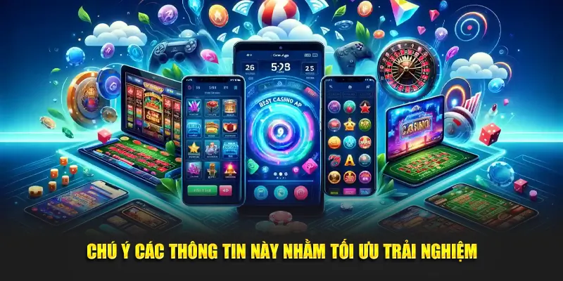 Chú ý các thông tin này nhằm tối ưu trải nghiệm