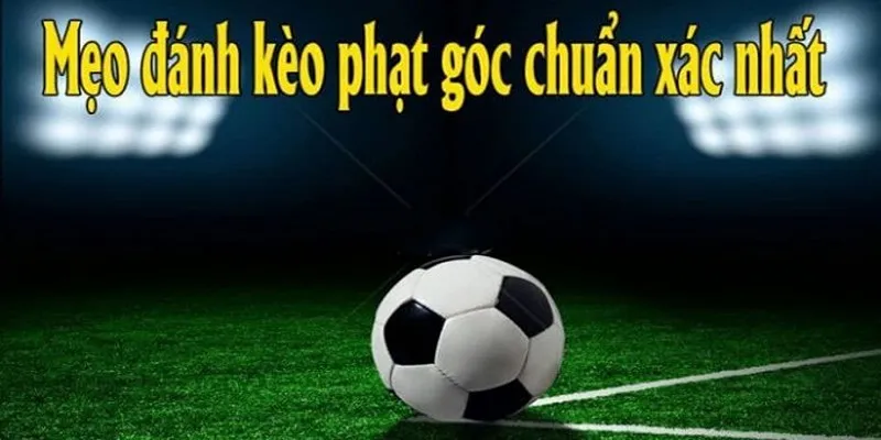 Những cách cược kèo phạt góc giúp bạn dễ thắng