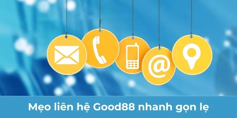 Mẹo liên hệ Good88 nhanh gọn lẹ