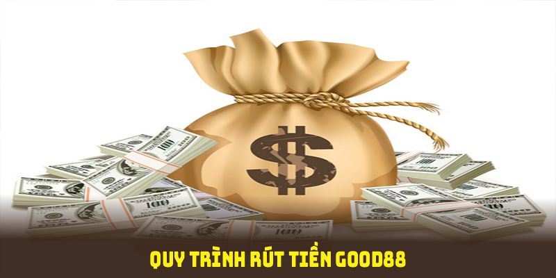 Quy trình rút tiền GOOD88 nhanh chóng, dễ thực hiện