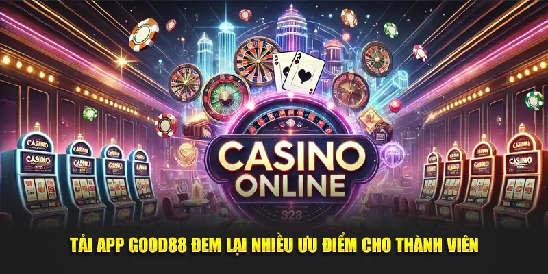 Tải app Good88 đem lại nhiều ưu điểm cho thành viên