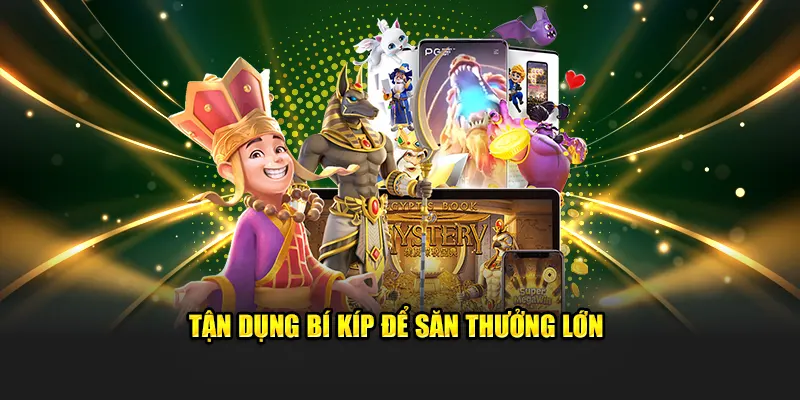 Tận dụng bí kíp để săn thưởng lớn