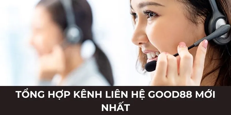 Tổng hợp kênh liên hệ Good88 mới nhất