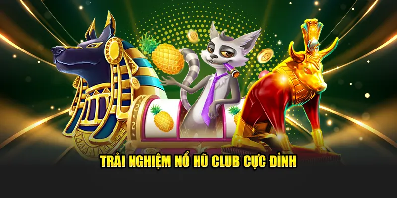 Trải nghiệm nổ hũ club cực đỉnh